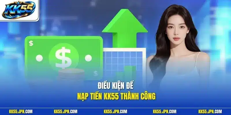 Điều kiện để nạp tiền KK55 thành công